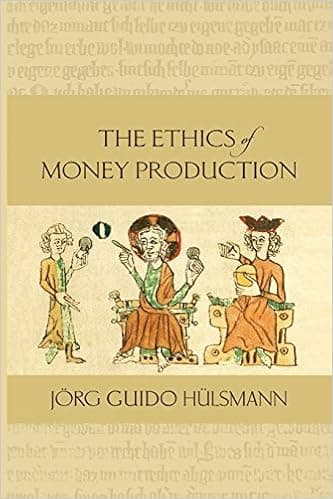 The Ethics of Money Production by Jorg Guido Hulsmann