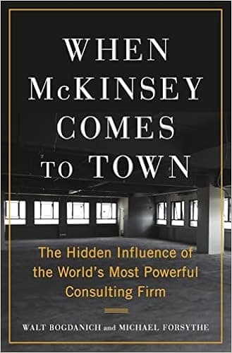 When Mckinsey Comes to Town by Walt Bogdanich, Michael Forsythe